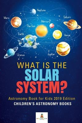 What is The Solar System? Astronomy Book for Kids 2019 Edition Children's Astronomy Books by Baby Professor