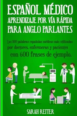 Espanol Medico: Aprendizaje por Via Rapida Para Anglo Parlantes: Las 100 palabras españolas médicas más utilizadas por doctores, enfer by Retter, Sarah