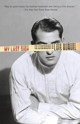 My Last Sigh: The Autobiography of Luis Bunuel by Bunuel, Luis