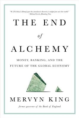 The End of Alchemy: Money, Banking, and the Future of the Global Economy by King, Mervyn