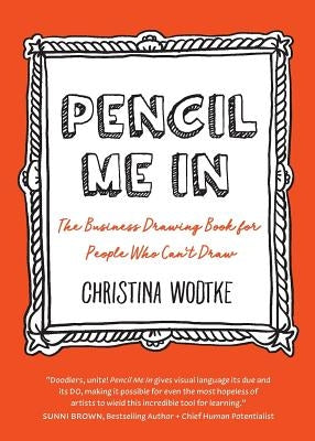 Pencil Me in: The Business Drawing Book for People Who Can't Draw by Wodtke, Christina R.