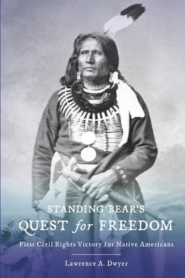 Standing Bear's Quest for Freedom: First Civil Rights Victory for Native Americans by Dwyer, Lawrence A.