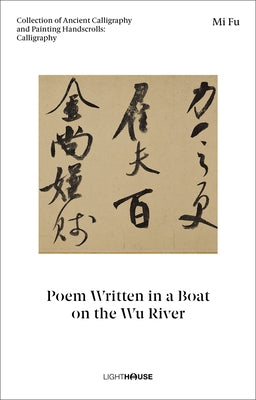 Mi Fu: Poem Written in a Boat on the Wu River: Collection of Ancient Calligraphy and Painting Handscrolls: Calligraphy by Wong, Cheryl