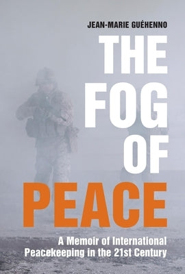 The Fog of Peace: A Memoir of International Peacekeeping in the 21st Century by Gu&#233;henno, Jean-Marie