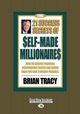 The 21 Success Secrets of Self-Made Millionaires: How to Achieve Financial Independence Faster and Easier Than You Ever Thought Possible (Easyread Lar by Tracy, Brian