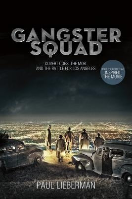 Gangster Squad: Covert Cops, the Mob, and the Battle for Los Angeles by Lieberman, Paul