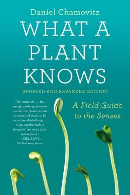 What a Plant Knows: A Field Guide to the Senses: Updated and Expanded Edition by Chamovitz, Daniel