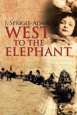 West to the Elephant by Sprigle-Adair, J.