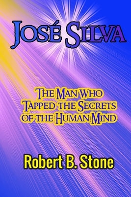 José Silva: The Man Who Tapped the Secrets of the Human Mind and the Method He Used by Stone, Robert B.