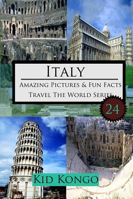 Italy Amazing Pictures And Fun Facts For (5 -12 Year Olds) by Kongo, Kid