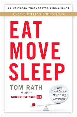 Eat Move Sleep: How Small Choices Lead to Big Changes by Rath, Tom