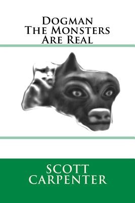 Dogman The Monsters Are Real by Carpenter, Scott Ernest