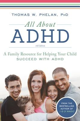 All about ADHD: A Family Resource for Helping Your Child Succeed with ADHD by Phelan, Thomas