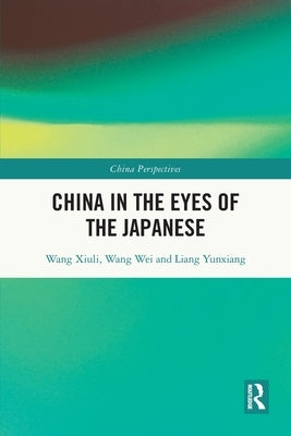 China in the Eyes of the Japanese by Xiuli, Wang