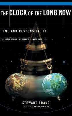 The Clock of the Long Now: Time and Responsibility by Brand, Stewart