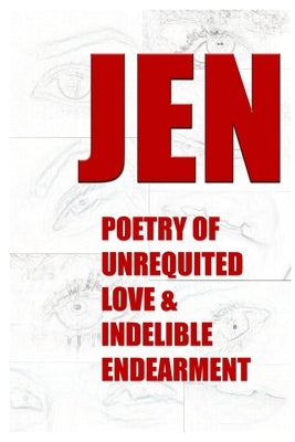 Jen: Poetry of Unrequited Love & Indelible Endearment by Jameson, Nick