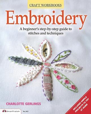 Embroidery: A Beginner's Step-By-Step Guide to Stitches and Techniques by Gerlings, Charlotte