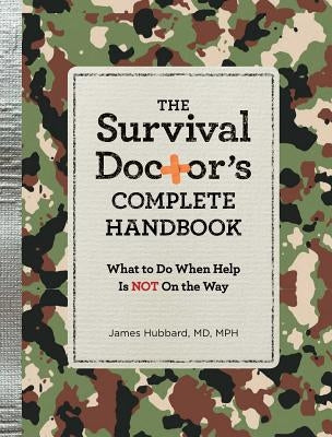 The Survival Doctor's Complete Handbook: What to Do When Help Is Not on the Way by Hubbard, James