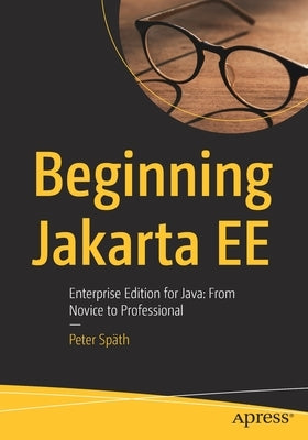 Beginning Jakarta Ee: Enterprise Edition for Java: From Novice to Professional by Sp&#228;th, Peter