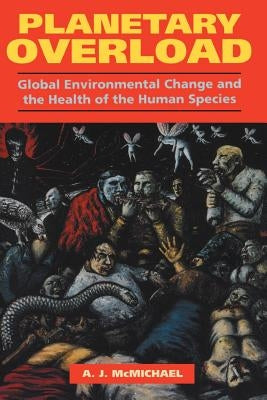 Planetary Overload: Global Environmental Change and the Health of the Human Species by McMichael, Anthony J.