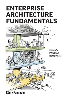 Enterprise Architecture Fundamentals: Using the Pagoda Blueprint by Fannader, R&#233;my