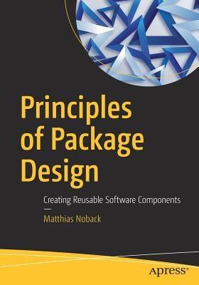 Principles of Package Design: Creating Reusable Software Components by Noback, Matthias