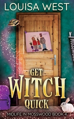Get Witch Quick: A Paranormal Women's Fiction Romance Novel (Midlife in Mosswood #4): A Paranormal Women's Fiction Romance Novel by West, Louisa