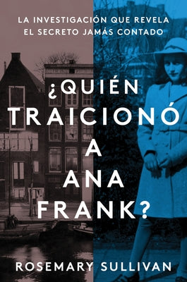 The Betrayal of Anne Frank \ ¿Quién Traicionó a Ana Frank? (Spanish Edition): La Investigación Que Revela El Secreto Jamás Contado by Sullivan, Rosemary