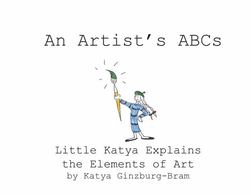 An Artist's ABCs: Little Katya Explains the Elements of Art by Ginzburg-Bram, Katya