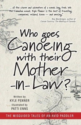 Who Goes Canoeing With Their Mother-in-Law?: The Misguided Tales of an Avid Paddler by Penner, Kyle