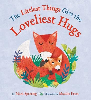 The Littlest Things Give the Loveliest Hugs by Sperring, Mark
