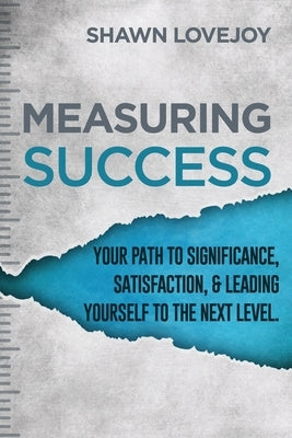 Measuring Success: Your Path To Significance, Satisfaction, & Leading Yourself To The Next Level. by Lovejoy, Shawn