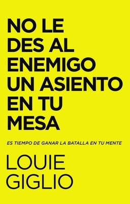 No Le Des Al Enemigo Un Asiento En Tu Mesa: Es Tiempo de Ganar La Batalla En Tu Mente by Giglio, Louie