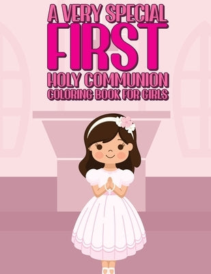 A Very Special First Holy Communion Coloring Book For Girls: 25 Wonderful Pages To Color And Celebrate Church & Communion For Young Girls by Books, Special Memories Coloring