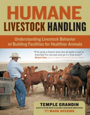 Humane Livestock Handling: Understanding Livestock Behavior and Building Facilities for Healthier Animals by Grandin, Temple