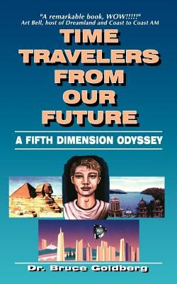 Time Travelers from Our Future: A Fifth Dimension Odyssey by Goldberg, Bruce