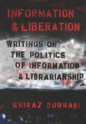 Information and liberation: Writings on the Politics of Information and Librarianship by Durrani, Shiraz