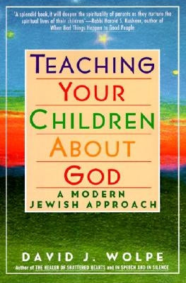 Teaching Your Children about God: A Modern Jewish Approach by Wolpe, David J.