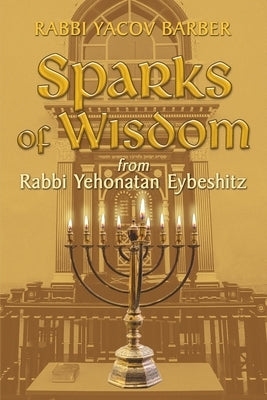 Sparks of Wisdom: from Rabbi Yehonatan Eybeshitz by Barber, Rabbi Yacov
