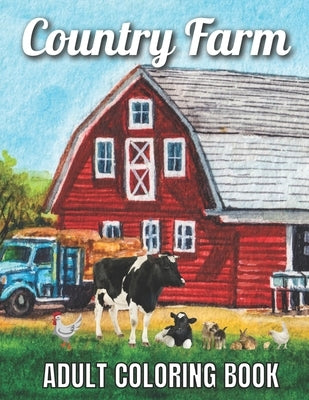 Country Farm Adult Coloring Book: An Adult Coloring Book with Charming Country Life, Playful Animals, Beautiful Flowers, and Nature Scenes for Relaxat by Jackson, Robert