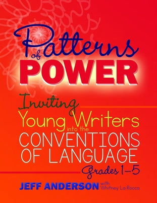 Patterns of Power: Inviting Young Writers Into the Conventions of Language, Grades 1-5 by Anderson, Jeff