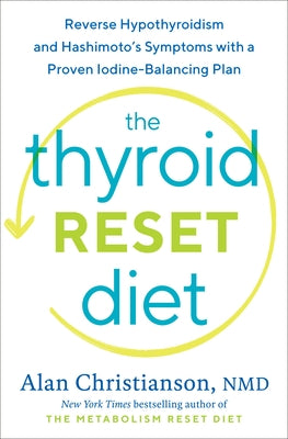 The Thyroid Reset Diet: Reverse Hypothyroidism and Hashimoto's Symptoms with a Proven Iodine-Balancing Plan by Christianson, Alan