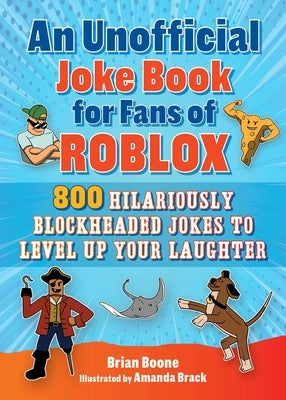 An Unofficial Joke Book for Fans of Roblox: 800 Hilariously Blockheaded Jokes to Level Up Your Laughter by Boone, Brian