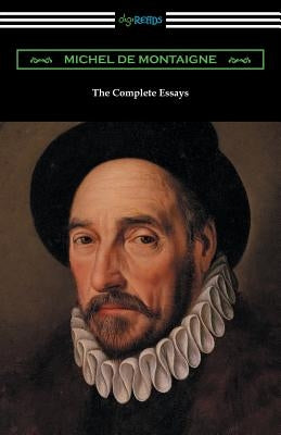 The Complete Essays of Michel de Montaigne by Montaigne, Michel