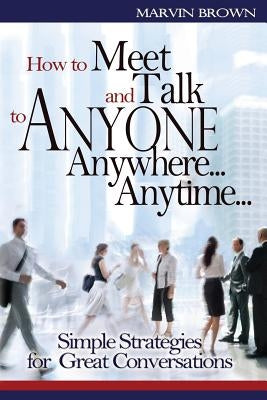 How to Meet and Talk to Anyone Anywhere... Anytime... by Brown, Marvin