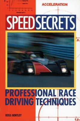 Speed Secrets: Professional Race Driving Techniques by Bentley, Ross