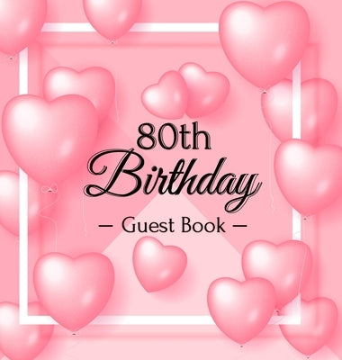 80th Birthday Guest Book: Keepsake Gift for Men and Women Turning 80 - Hardback with Funny Pink Balloon Hearts Themed Decorations & Supplies, Pe by Of Lorina, Birthday Guest Books