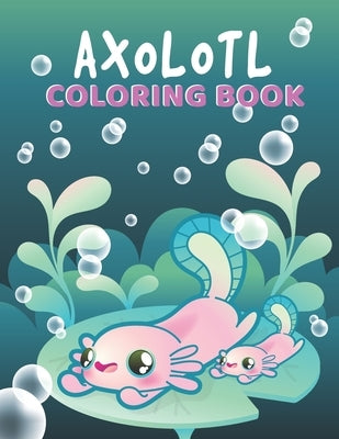 Axolotl Coloring Book: Perfect Stress Relief with Incredible Illustrations of Mexican Walking Fish for Fun Awesome Gift Idea for Kids Girls D by Press Publishing, Dana