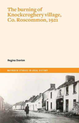 The Burning of Knockcroghery Village, Co. Roscommon, 1921 by Donlon, Regina