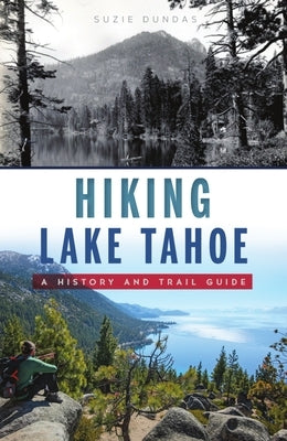 Hiking Lake Tahoe: A History and Trail Guide by Dundas, Suzie